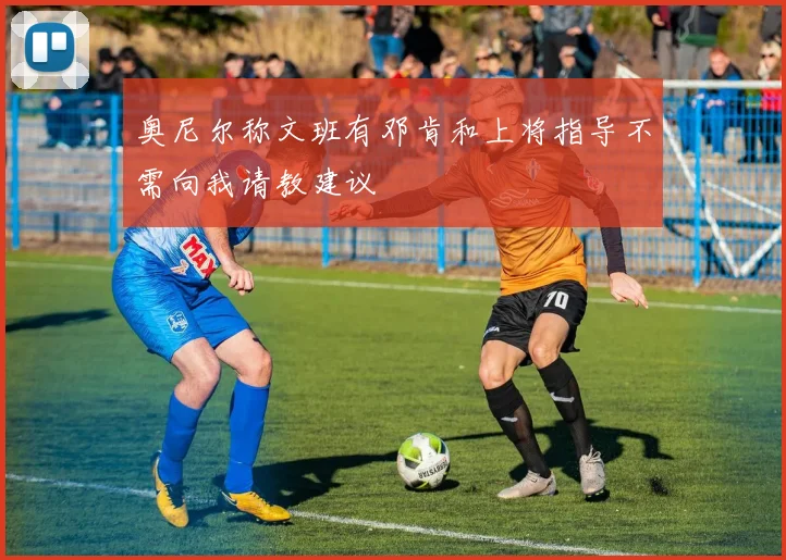 奥尼尔称文班有邓肯和上将指导不需向我请教建议